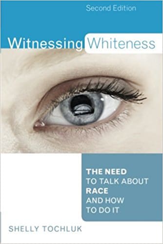 Witnessing Whiteness: The Need to Talk About Race and How to Do It