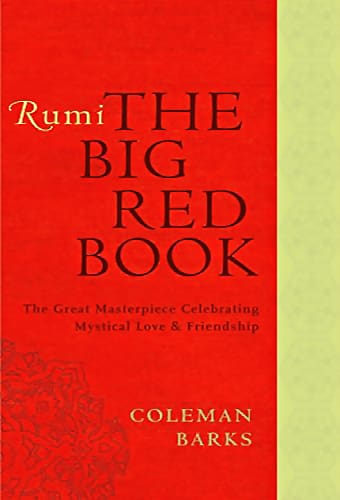 Rumi: The Big Red Book, The Great Masterpiece Celebrating Mystical Love & Friendship
