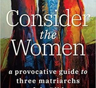 Consider the Women: A Provocative Guide to Three Matriarchs of the Bible
